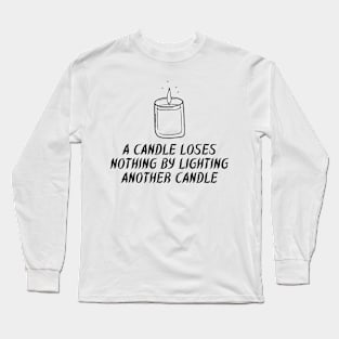 A Candle Loses Nothing By Lighting Another Candle Long Sleeve T-Shirt